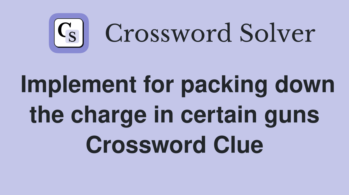 Implement for packing down the charge in certain guns Crossword Clue